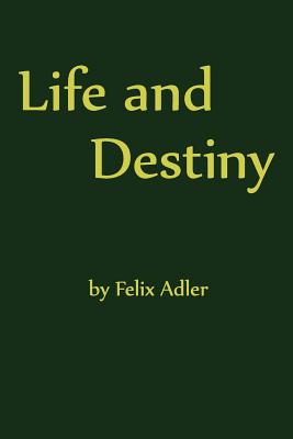 Coperta cărții 'Life and Destiny - Felix Adler'
