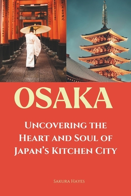 Osaka: Uncovering the Heart and Soul of Japan's Kitchen City - Sakura Hayes