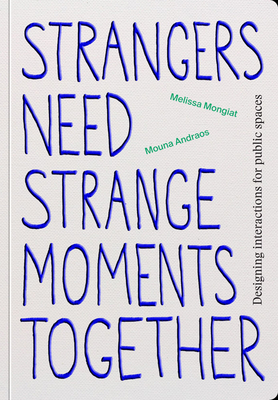 Strangers Need Strange Moments Together: Designing Interaction for Public Spaces - Mouna Andraos