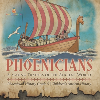 Phoenicians: Seagoing Traders of the Ancient World Phoenician History Grade 5 Children's Ancient History -