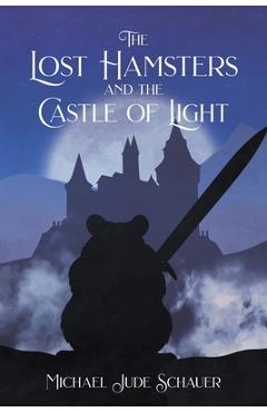 Coperta cărții 'The Lost Hamsters and the Castle of Light - Michael Jude Schauer'