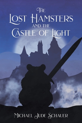 Coperta cărții 'The Lost Hamsters and the Castle of Light - Michael Jude Schauer'