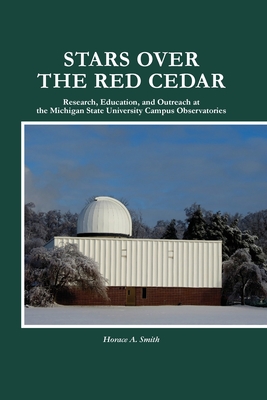 Stars Over the Red Cedar: Research, Education and Outreach at the Michigan State University Campus Observatories - Horace A. Smith