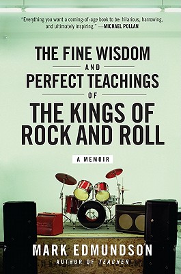 The Fine Wisdom and Perfect Teachings of the Kings of Rock and Roll - Mark Edmundson