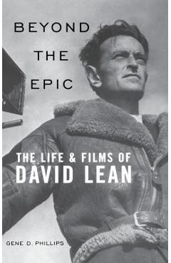 Coperta cărții 'Beyond the Epic: The Life and Films of David Lean - Gene D. Phillips'