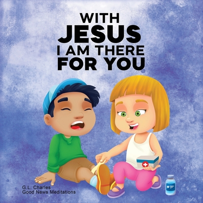 With Jesus I am There For You: A Christian book for kids about kindness and helping others, featuring Bible lessons and stories for homeschool, Sunda - G. L. Charles