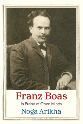 Franz Boas: In Praise of Open Minds - Noga Arikha