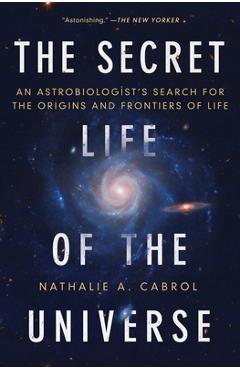 Poza produsului The Secret Life of the Universe: An Astrobiologist's Search for the Origins and Frontiers of Life - Nathalie A. Cabrol