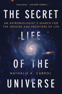 The Secret Life of the Universe: An Astrobiologist's Search for the Origins and Frontiers of Life - Nathalie A. Cabrol