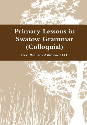 Primary Lessons in Swatow Grammar (Colloquial) - William Ashmore