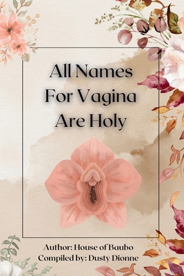 All Names for Vagina are Holy: An Anthology by The House of Baubo - Dusty Dionne