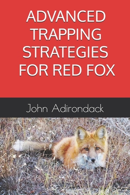 Advanced Trapping Strategies For Red Fox - John Adirondack