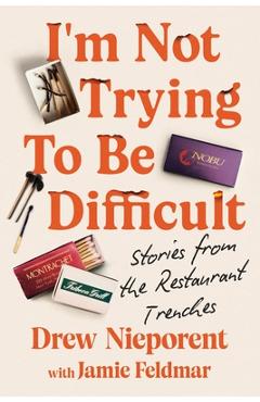 Poza produsului I'm Not Trying to Be Difficult: Stories from the Restaurant Trenches - Drew Nieporent