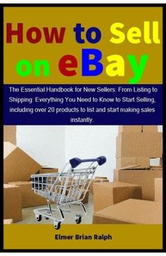 Poza produsului How to Sell on eBay: The Essential Handbook for New Sellers: From Listing to Shipping: Everything You Need to Know to Start Selling, includ - Elmer Brian Ralph