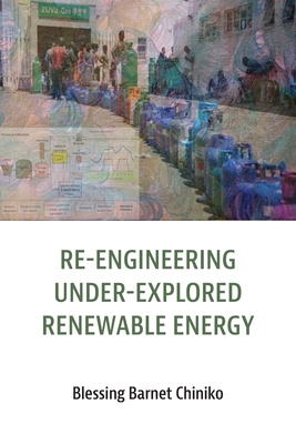 Coperta cărții 'Re-engineering under explored renewable energy: Concepts and applications in Africa - Blessing Barnet Chiniko'