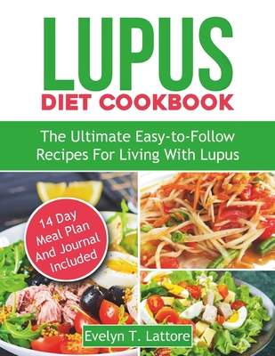 Lupus Diet Cookbook: The Ultimate Easy-to-Follow Recipes for Living with Lupus - Evelyn T. Lattore