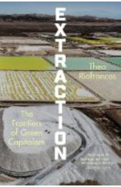 Extraction: The Frontiers of Green Capitalism - Thea Riofrancos