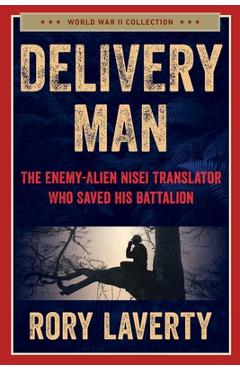 Poza produsului Delivery Man: The Enemy-Alien Nisei Translator Who Saved His Battalion - Rory Laverty