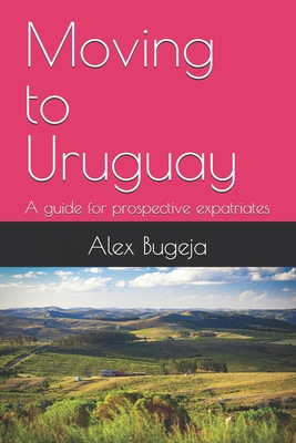 Moving to Uruguay: A guide for prospective expatriates - Alex Bugeja