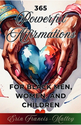 365 Powerful Affirmations for Black Men, Women, and Children - Erin Francis-malloy