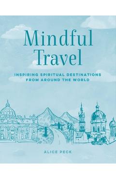 Coperta cărții 'Mindful Travel: Inspiring Spiritual Destinations from Around the World - Alice Peck'