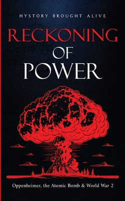 Coperta cărții 'Reckoning of Power: Oppenheimer, the Atomic Bomb & World War 2 - History Brought Alive'