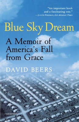 Blue Sky Dream: A Memoir of American (Ameri)Ca's Fall from Grace - David Beers