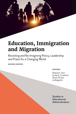 Education, Immigration and Migration: Revisiting and Re-Imagining Policy, Leadership and PRAXIS for a Changing World - Khalid H. Arar