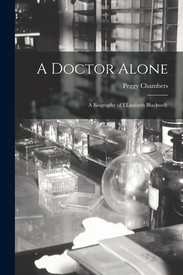 A Doctor Alone; a Biography of ELizabeth Blackwell - Peggy Chambers