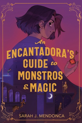 Coperta cărții 'An Encantadora's Guide to Monstros and Magic - Sarah J. Mendonca'
