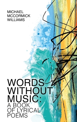 Words Without Music: A Book of Lyrical Poems - Michael Mccormick Williams