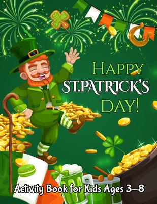 Happy St. Patrick's Day Activity Book for Kids Ages 3-8: A Fun Coloring and Activity Book for Kids Ages 3-8.50 Coloring Pages Irish Blessings, Leprech - Robin Hein