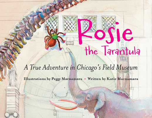 Rosie the Tarantula: A True Adventure in Chicago's Field Museum - Peggy Macnamara