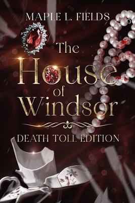 The House of Windsor: Death Toll Editon: A Cold Case History of the Crown - Maple L. Fields