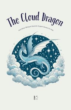 Coperta cărții 'The Cloud Dragon And Other Bilingual Spanish-English Stories for Kids - Pomme Bilingual'