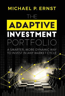 Coperta cărții 'The Adaptive Investment Portfolio: A Smarter, More Dynamic Way to Invest in Any Market Cycle - Michael P. Ernst'