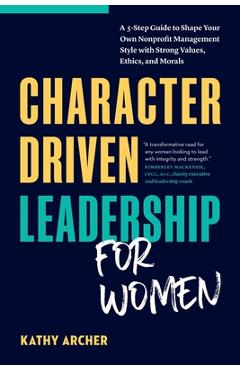 Coperta cărții 'Character Driven Leadership for Women: A 5-Step Guide to Shape Your Own Nonprofit Management Style with Strong Values,'