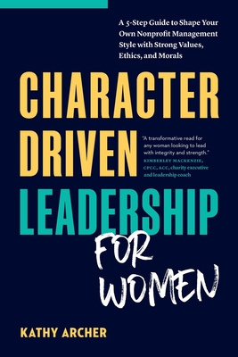 Coperta cărții 'Character Driven Leadership for Women: A 5-Step Guide to Shape Your Own Nonprofit Management Style with Strong Values,'