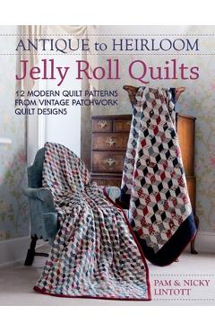 Coperta cărții 'Antique To Heirloom Jelly Roll Quilts: Stunning Ways to Make Modern Vintage Patchwork Quilts - Pam Lintott'
