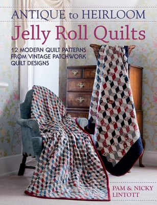 Coperta cărții 'Antique To Heirloom Jelly Roll Quilts: Stunning Ways to Make Modern Vintage Patchwork Quilts - Pam Lintott'