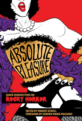 Absolute Pleasure: Queer Reflections on Five Messy Decades of Rocky Horror - Margot Atwell