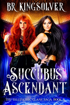 Succubus Ascendant: An Urban Fantasy - Br Kingsolver
