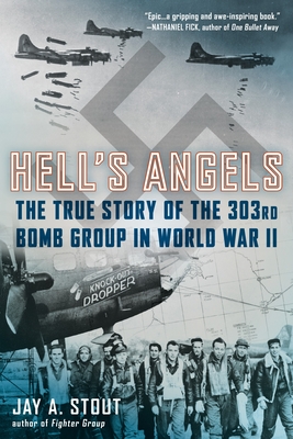 Hell's Angels: Hell's Angels: The True Story of the 303rd Bomb Group in World War II - Jay A. Stout