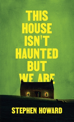 This House Isn't Haunted But We Are - Stephen Howard