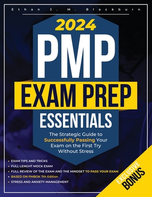 PMP Exam Prep Essentials: The Strategic Guide to Successfully Passing Your Exam on the First Try Without Stress - Ethan J. M. Blackburn