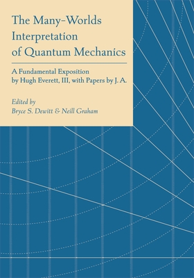 Coperta cărții 'The Many-Worlds Interpretation of Quantum Mechanics: A Fundamental Exposition by Hugh Everett, III, with Papers by J.'