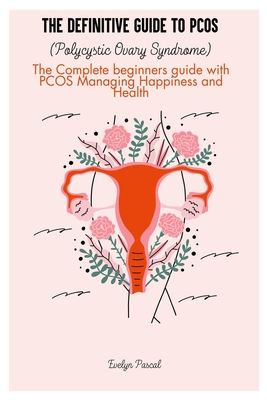 Coperta cărții 'The definitive guide to PCOS (Polycystic Ovary Syndrome): The Complete beginners guide with PCOS Managing Happiness and'