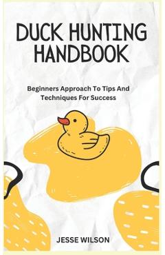 Poza produsului Duck Hunting Handbook: Beginners Approach To Tips And Techniques For Success - Jesse Wilson