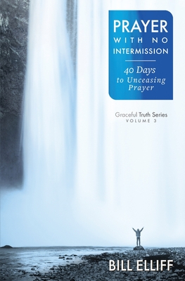 Prayer With No Intermission: 40 Days to Unceasing Prayer - Bill Elliff