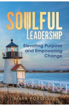 Soulful Leadership: Elevating Purpose and Empowering Change - Mark Porteous